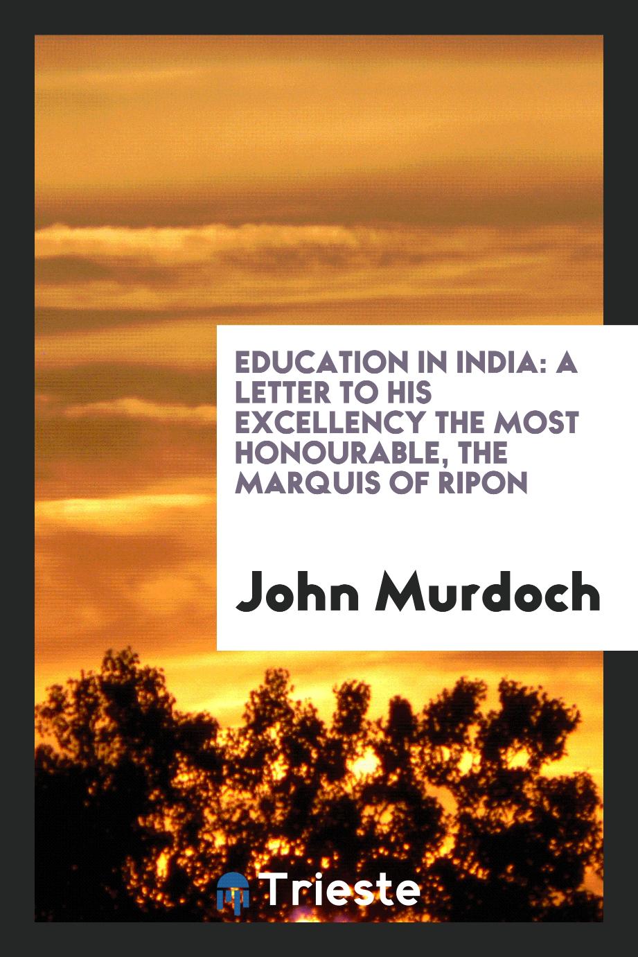 Education in India: A Letter to His Excellency the Most Honourable, the Marquis of Ripon