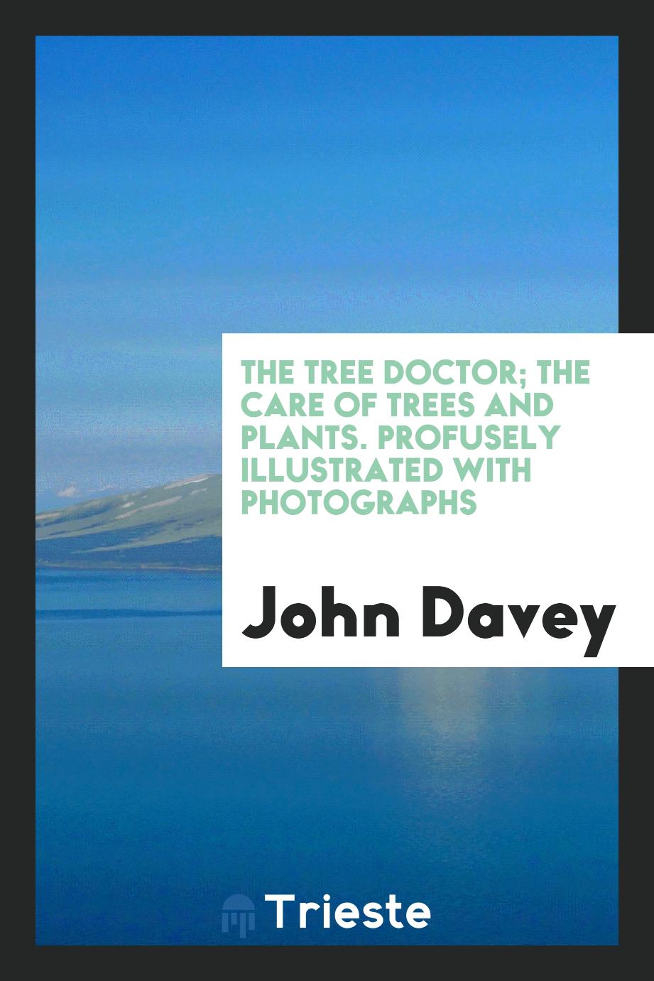 The Tree Doctor; The Care of Trees and Plants. Profusely Illustrated with Photographs