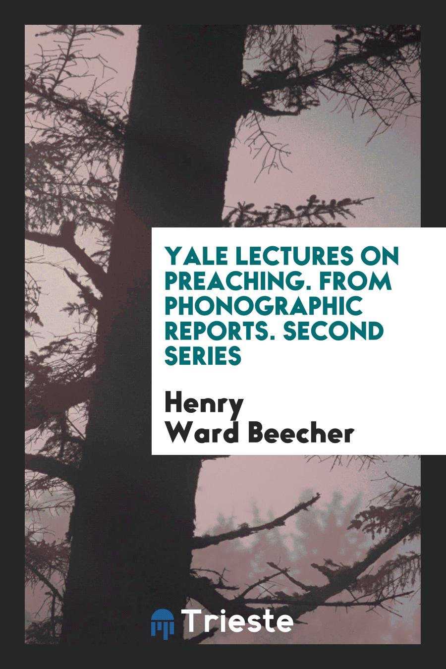 Yale Lectures on Preaching. From Phonographic Reports. Second Series