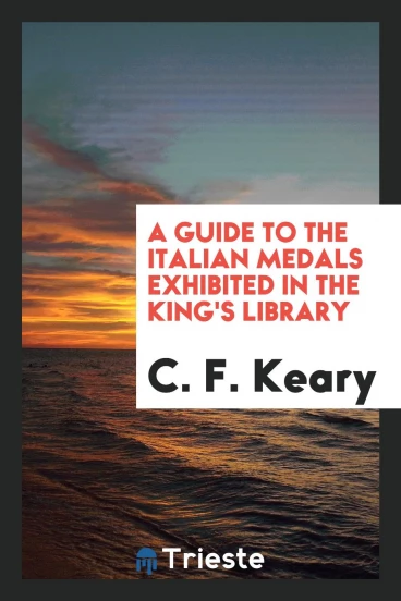 A Guide to the Italian Medals Exhibited in the King's Library