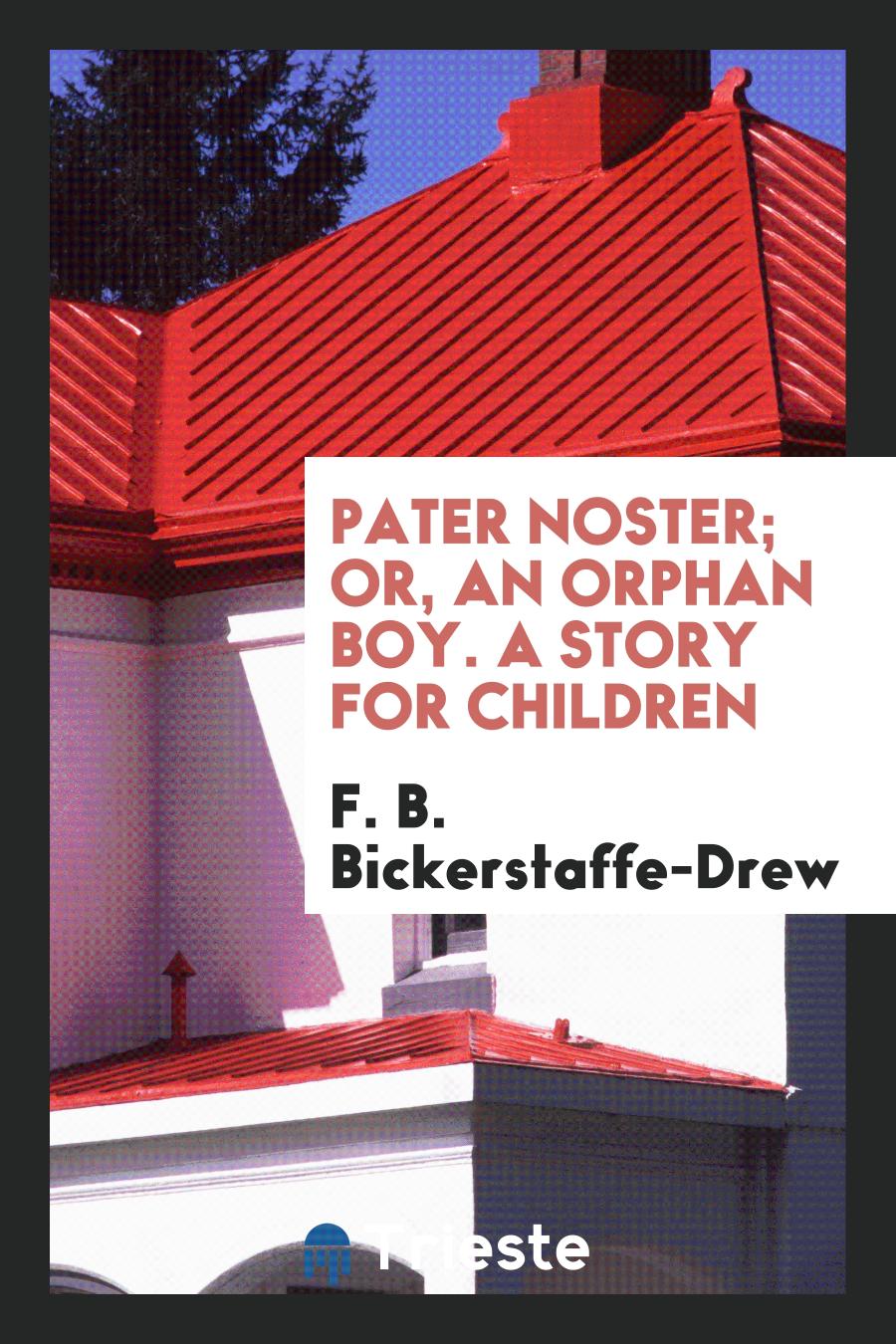 Pater noster; Or, An Orphan Boy. A Story for Children