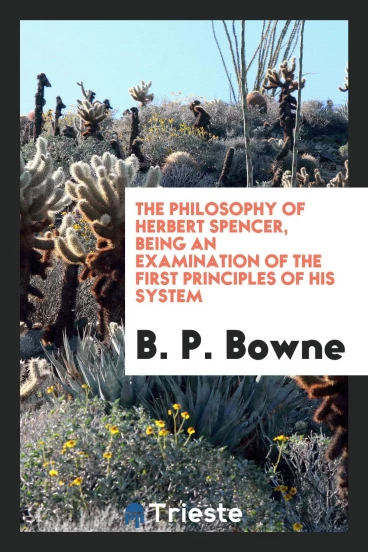 The philosophy of Herbert Spencer, being an examination of the First Principles of his system