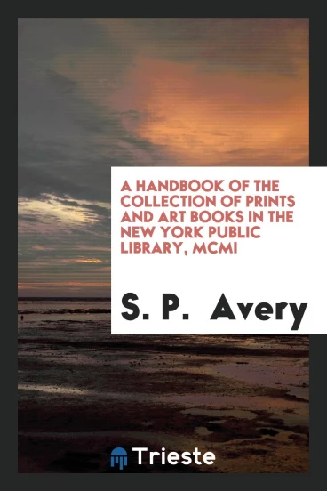 A Handbook of the Collection of Prints and Art Books in the New York Public Library, MCMI