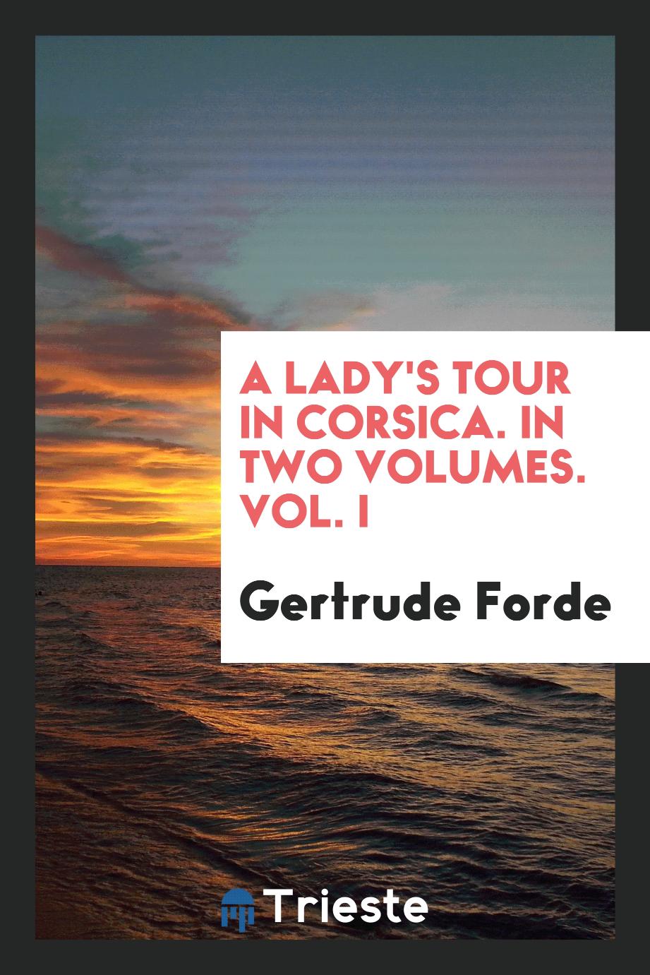 A Lady's Tour in Corsica. In Two Volumes. Vol. I