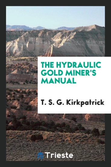 The Hydraulic Gold Miner's Manual