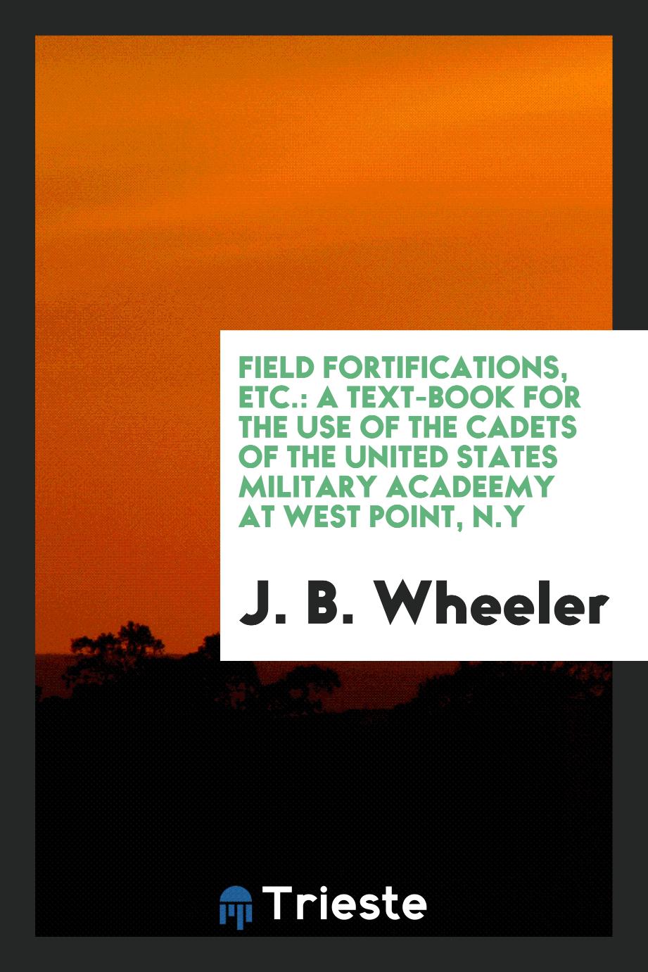 Field fortifications, etc.: a text-book for the use of the cadets of the United States military acadeemy at West Point, N.Y
