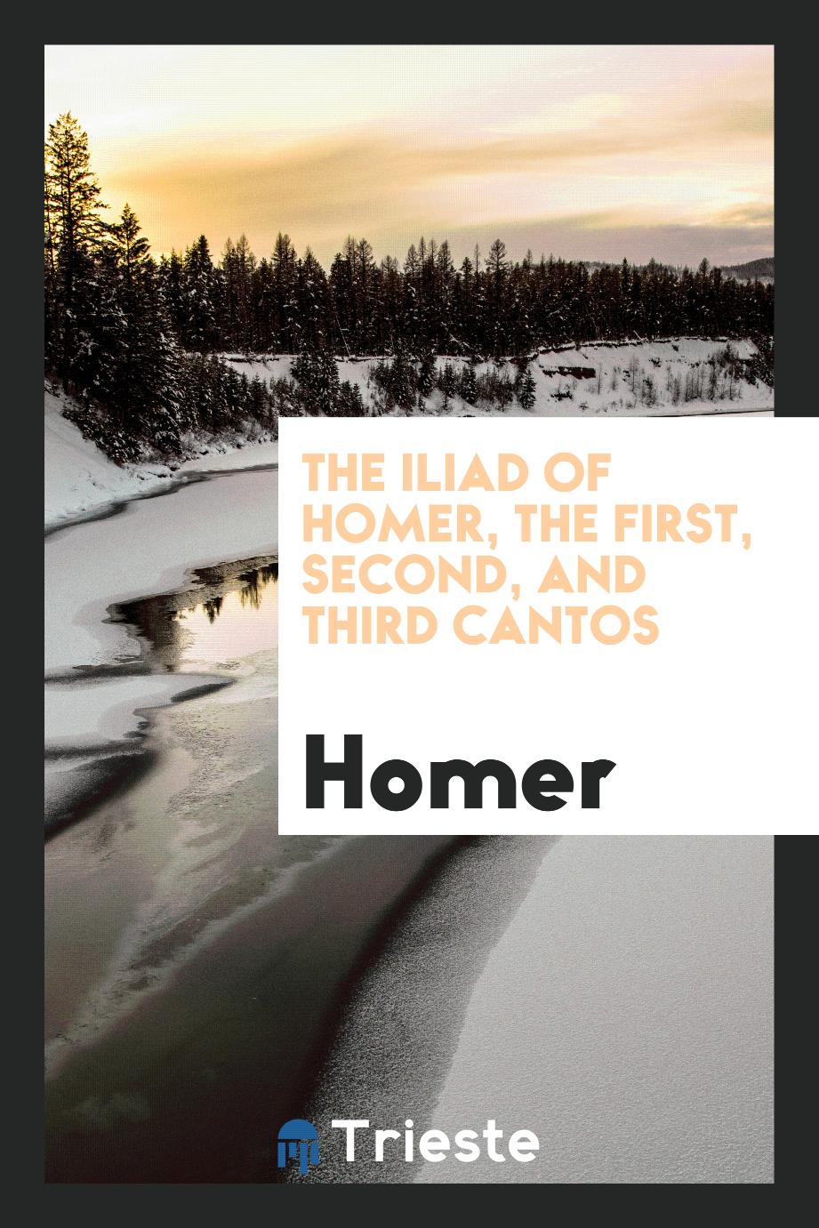 The Iliad of Homer, the first, second, and third cantos