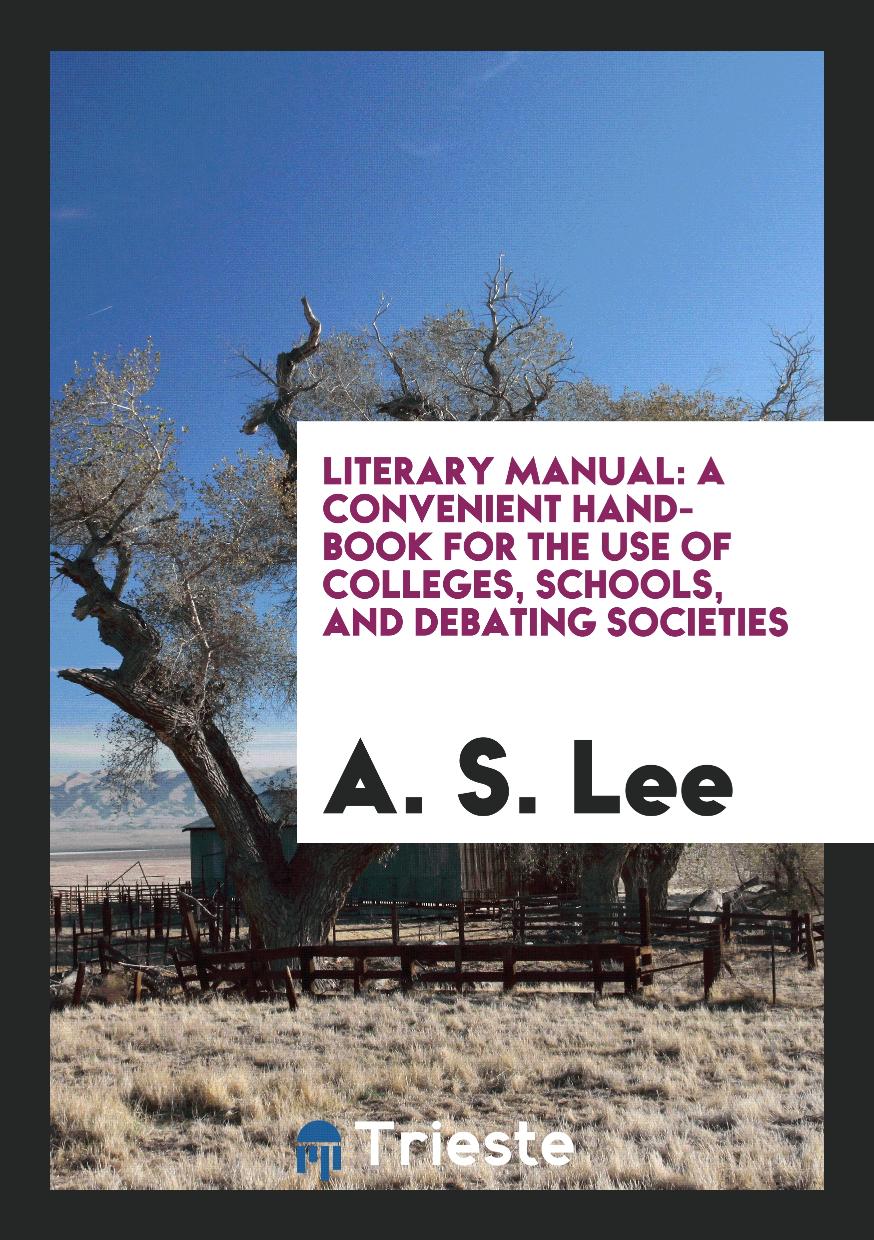 Literary Manual: A Convenient Hand-Book for the Use of Colleges, Schools, and Debating Societies