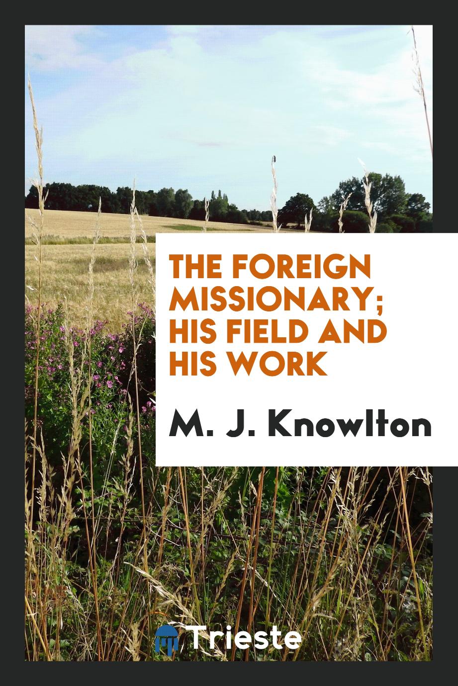 The foreign missionary; his field and his work