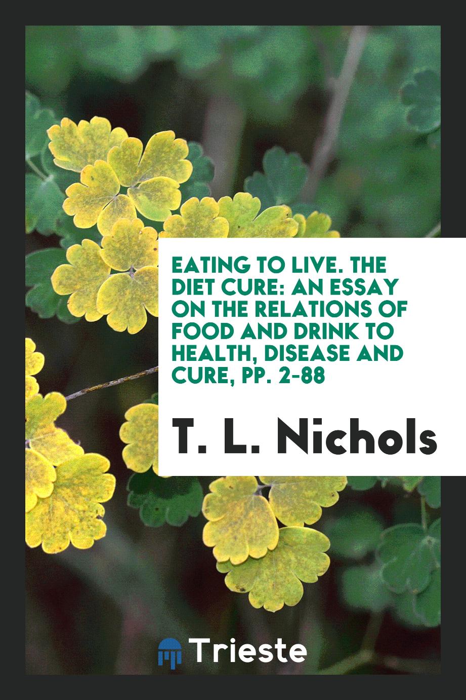 Eating to Live. The Diet Cure: An Essay on the Relations of Food and Drink to Health, Disease and Cure, pp. 2-88