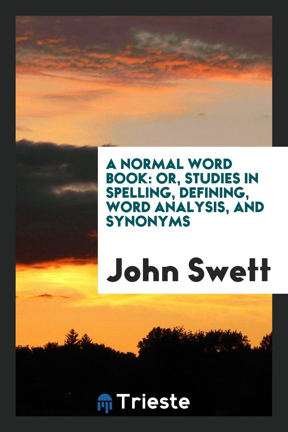 A Normal Word Book: Or, Studies in Spelling, Defining, Word Analysis, and Synonyms