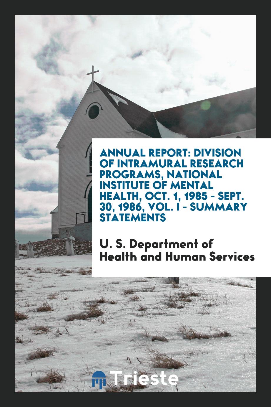 Annual report: Division of Intramural Research Programs, National Institute of Mental Health, Oct. 1, 1985 - Sept. 30, 1986, Vol. I - summary statements