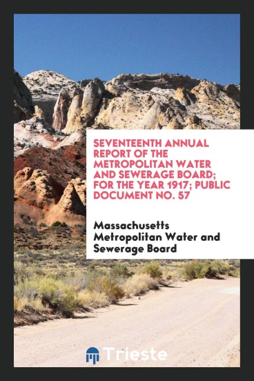 Seventeenth Annual Report of the Metropolitan Water and Sewerage Board; For the Year 1917; Public Document No. 57