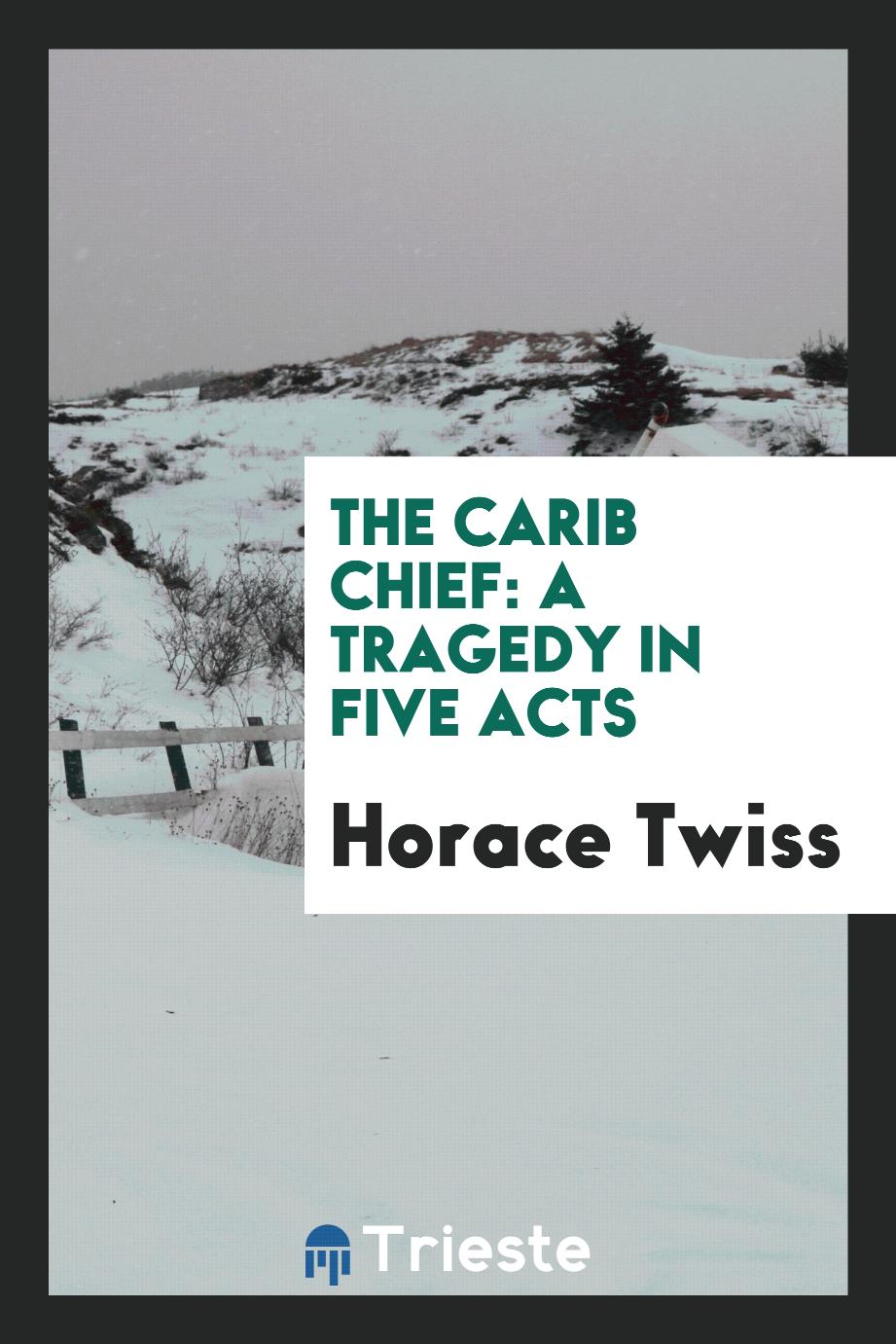 The Carib Chief: A Tragedy in Five Acts
