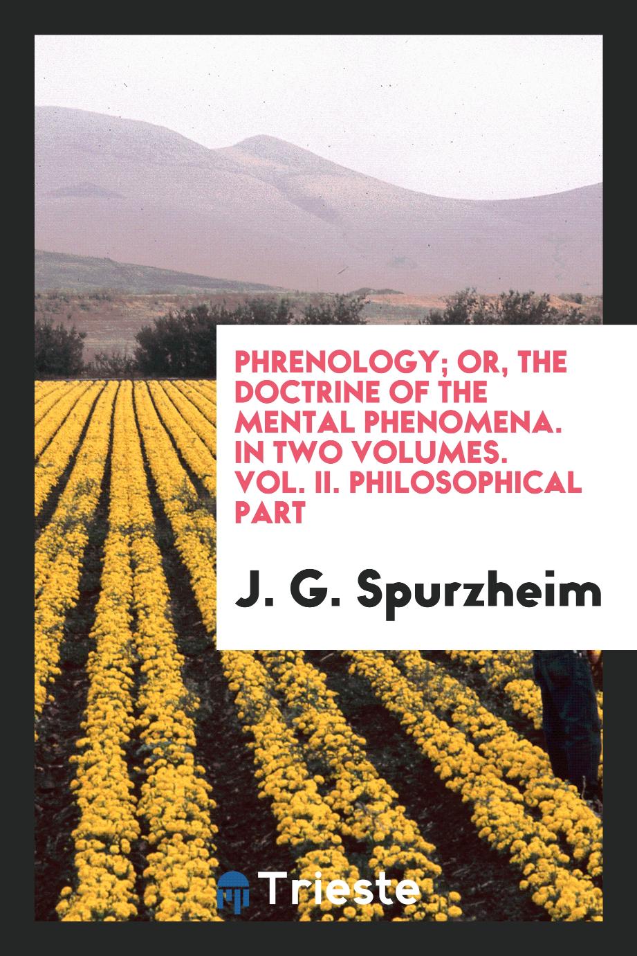 Phrenology; Or, The Doctrine of the Mental Phenomena. In Two Volumes. Vol. II. Philosophical Part