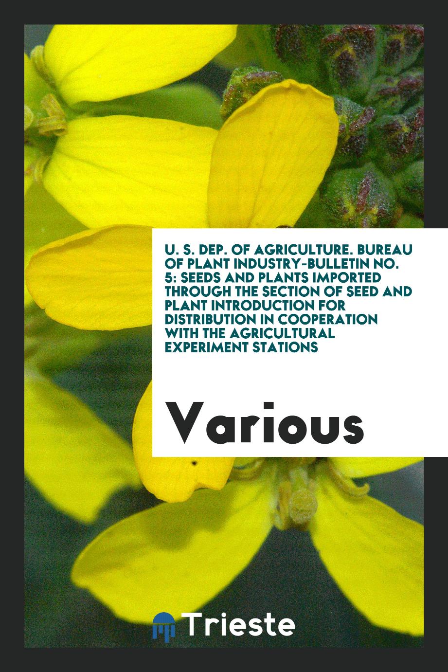 U. S. Dep. of Agriculture. Bureau of plant industry-bulletin No. 5: Seeds and Plants imported through the section of seed and plant introduction for distribution in cooperation with the agricultural experiment stations