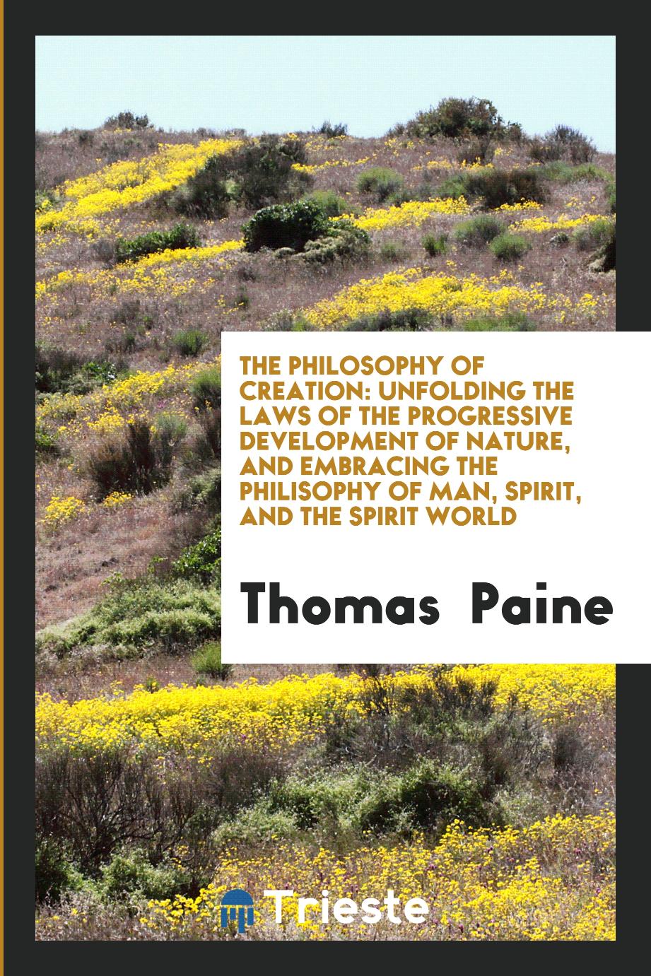 The Philosophy of Creation: Unfolding the Laws of the Progressive Development of Nature, and Embracing the Philisophy of Man, Spirit, and the Spirit World