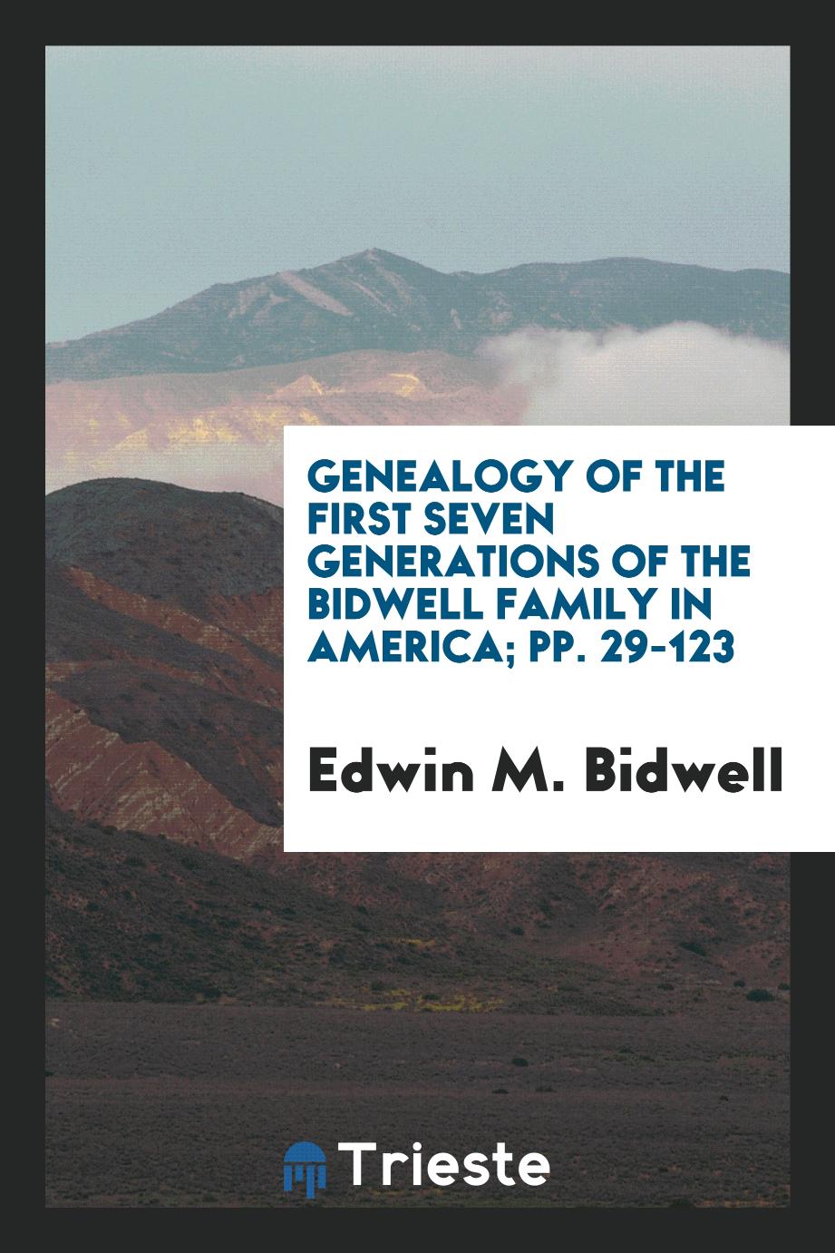 Genealogy of the First Seven Generations of the Bidwell Family in America; pp. 29-123