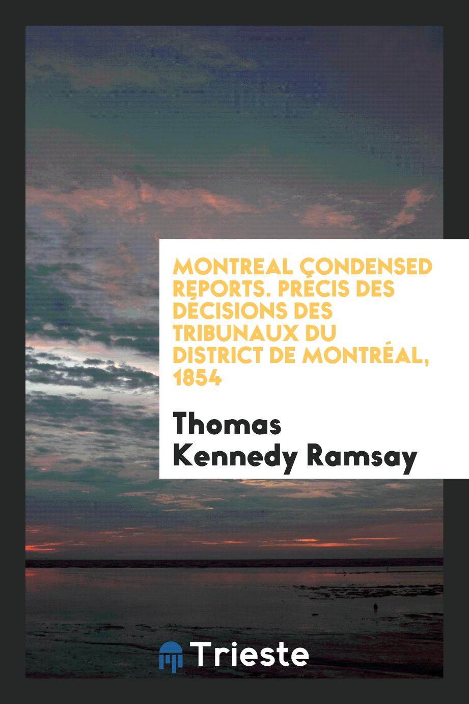 Montreal Condensed Reports. Précis Des Décisions Des Tribunaux Du District de Montréal, 1854
