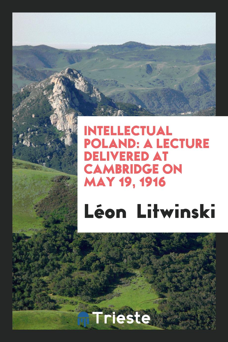 Intellectual Poland: A Lecture Delivered at Cambridge on May 19, 1916