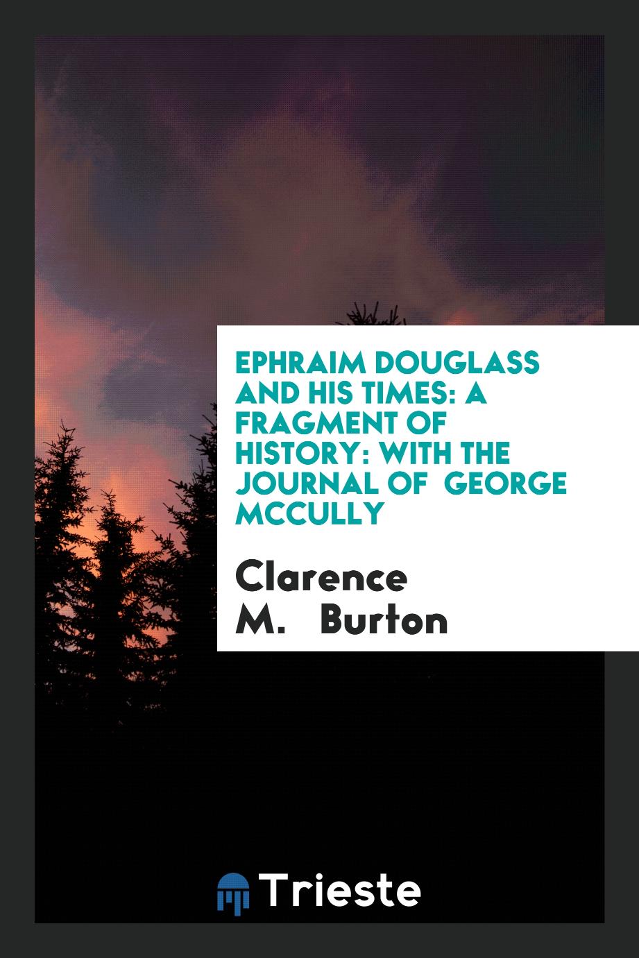 Ephraim Douglass and His Times: A Fragment of History: with the Journal of George McCully