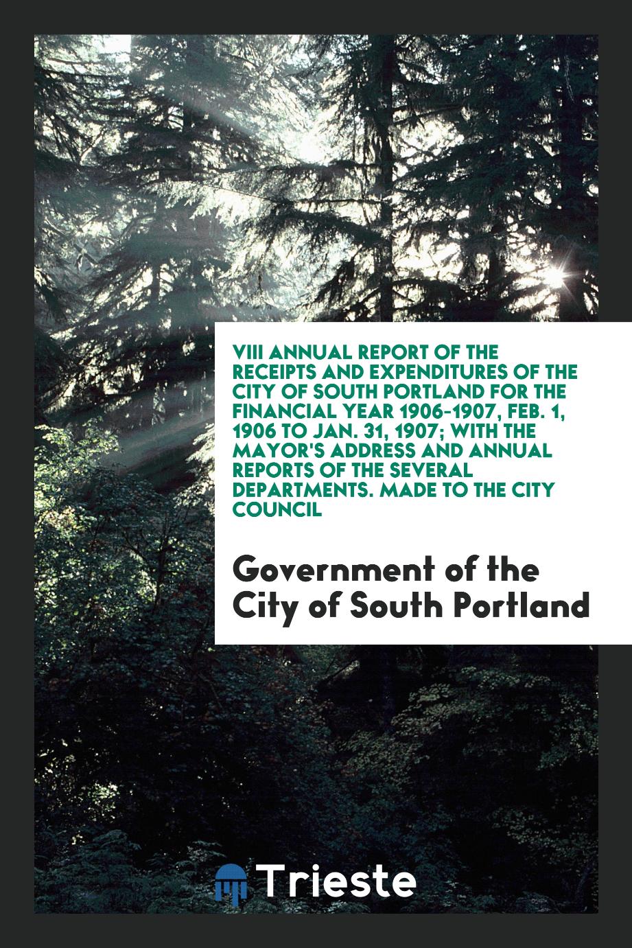 VIII Annual Report of the Receipts and Expenditures of the City of South Portland for the Financial Year 1906-1907, Feb. 1, 1906 to Jan. 31, 1907; With the Mayor's Address and Annual Reports of the Several Departments. Made to the City Council