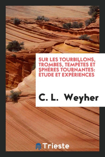 Sur Les Tourbillons, Trombes, Tempêtes et Sphères Tournantes: Étude et Expériences