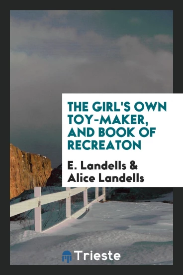 The Girl's Own Toy-Maker, and Book of Recreaton