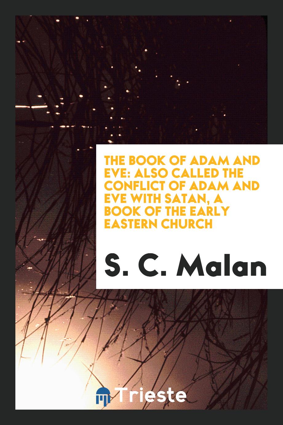 The Book of Adam and Eve: Also Called the Conflict of Adam and Eve with Satan, a Book of the Early Eastern Church