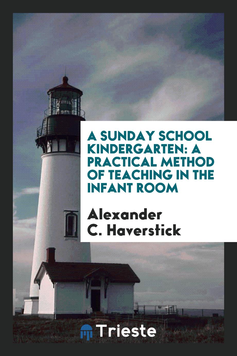 A Sunday School Kindergarten: A Practical Method of Teaching in the Infant Room