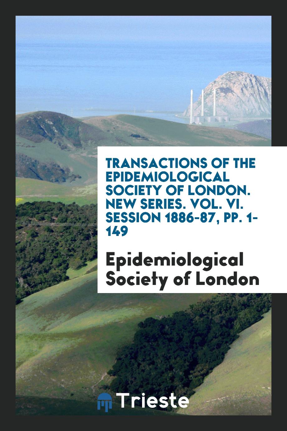 Transactions of the Epidemiological Society of London. New Series. Vol. VI. Session 1886-87, pp. 1-149