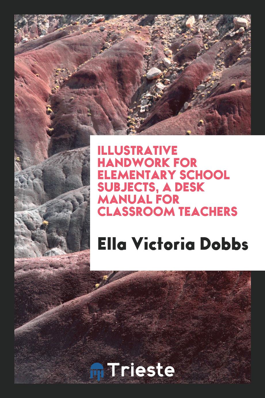 Illustrative handwork for elementary school subjects, a desk manual for classroom teachers