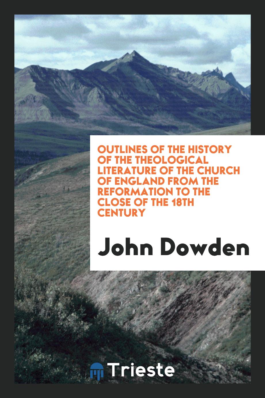 Outlines of the history of the theological literature of the Church of England from the Reformation to the close of the 18th century