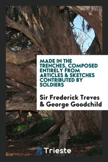 Made in the trenches, composed entirely from articles & sketches contributed by soldiers