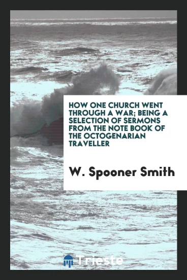How one church went through a war; being a selection of sermons from the note book of the octogenarian traveller