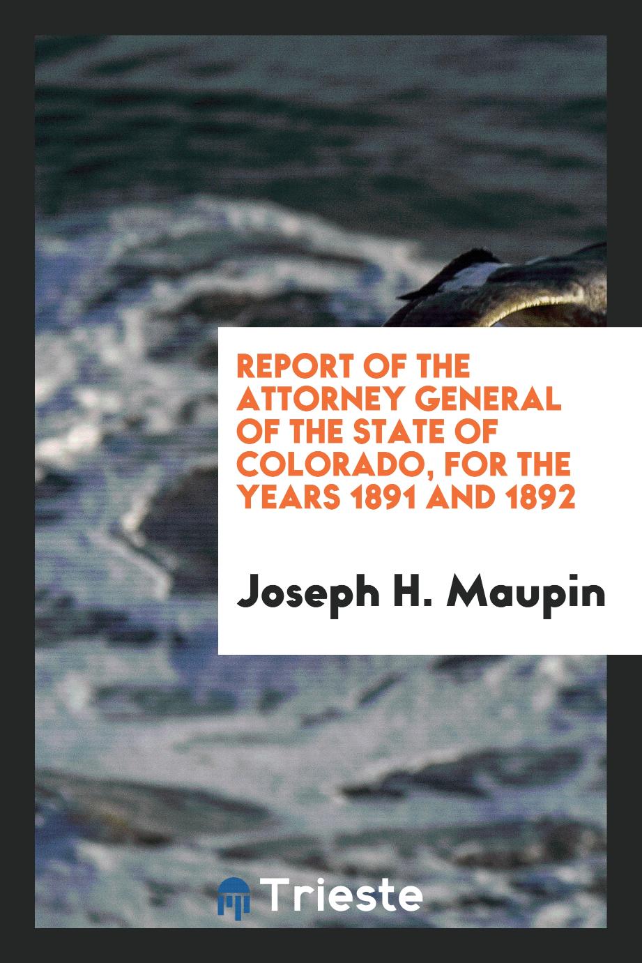 Report of the Attorney General of the State of Colorado, for the Years 1891 and 1892