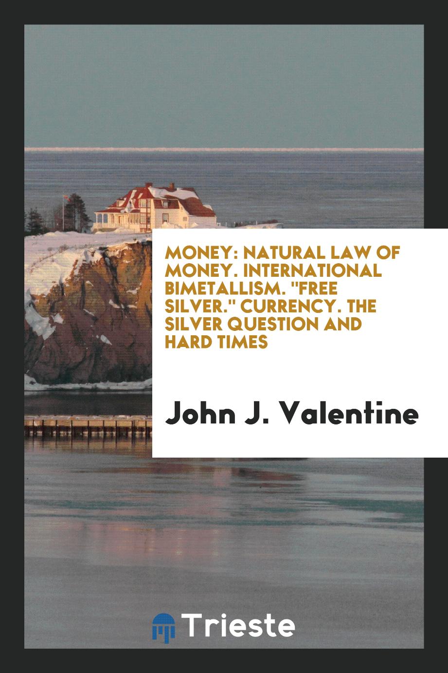 Money: Natural law of money. International bimetallism. "Free silver." Currency. The silver question and hard times