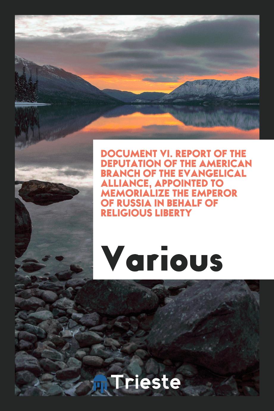 Document VI. Report of the Deputation of the American Branch of the Evangelical Alliance, Appointed to Memorialize the Emperor of Russia in Behalf of Religious Liberty