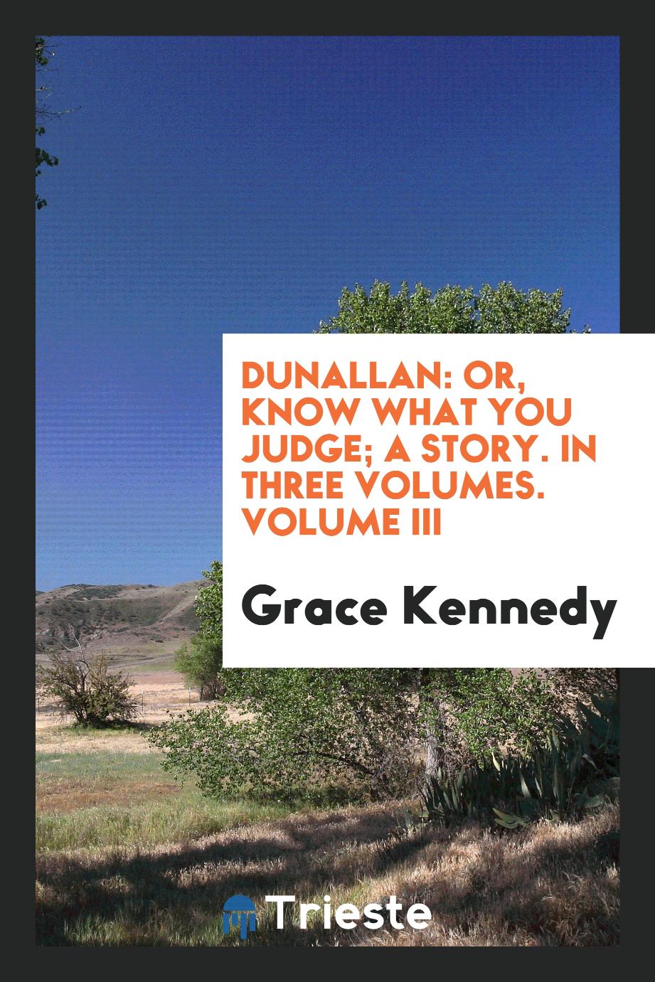 Dunallan: Or, Know What You Judge; A Story. In Three Volumes. Volume III