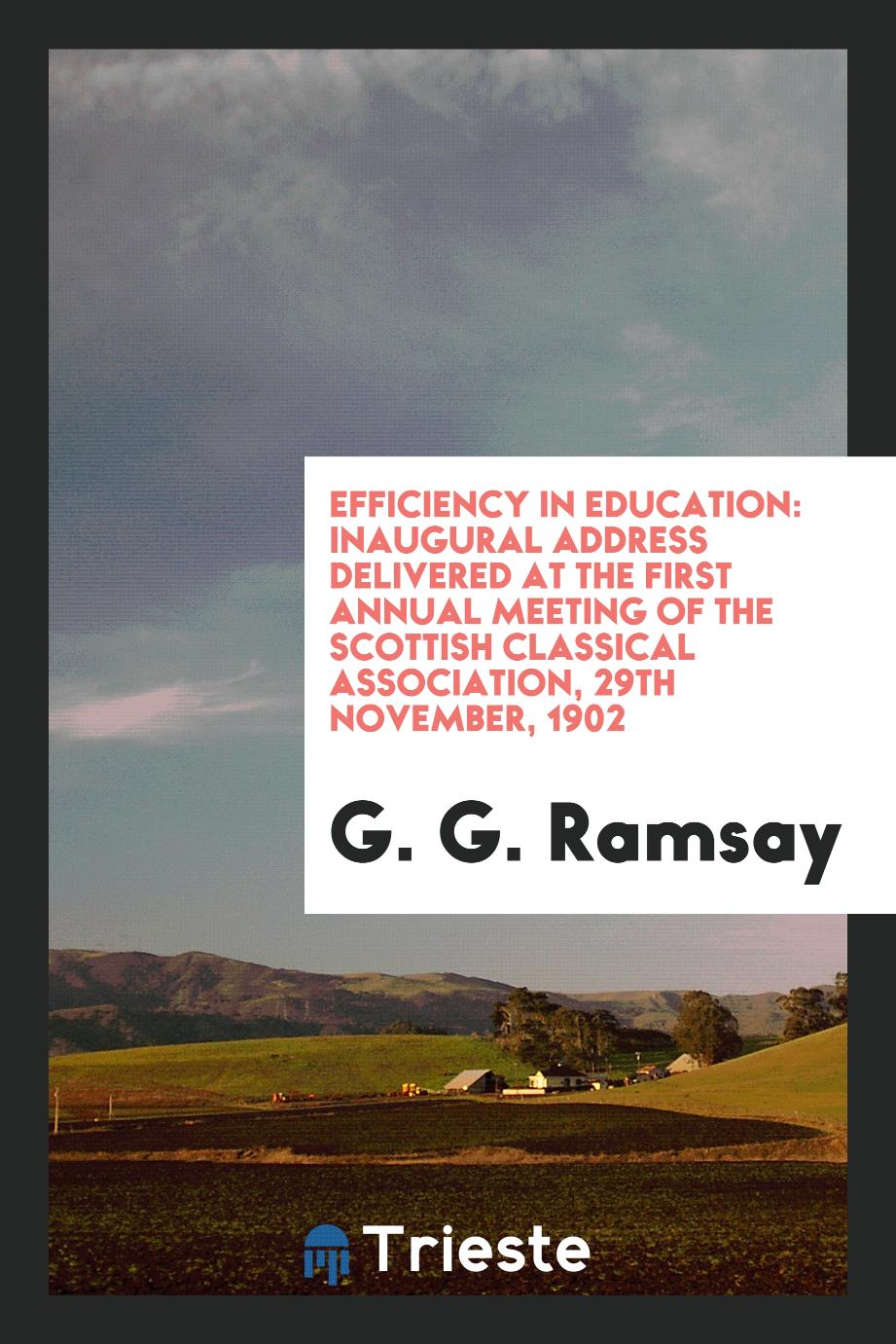 Efficiency in Education: Inaugural Address Delivered at the First Annual Meeting of the Scottish Classical Association, 29th November, 1902