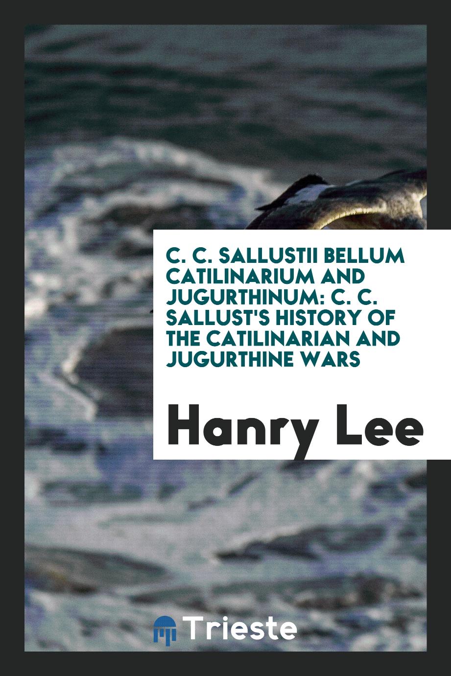 C. C. Sallustii Bellum Catilinarium and Jugurthinum: C. C. Sallust's History of the Catilinarian and Jugurthine Wars