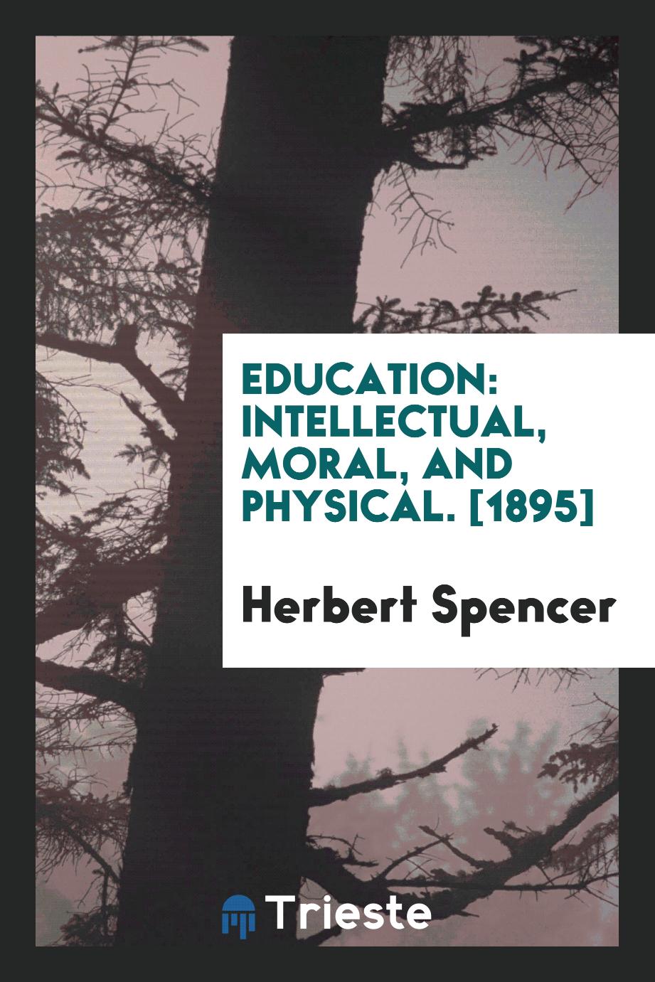Herbert Spencer - Education: Intellectual, Moral, and Physical. [1895]