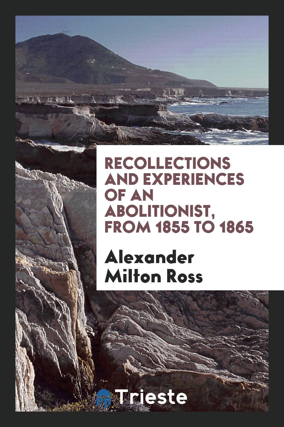 Recollections and experiences of an abolitionist, from 1855 to 1865