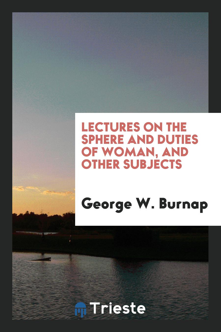 Lectures on the Sphere and Duties of Woman, and Other Subjects