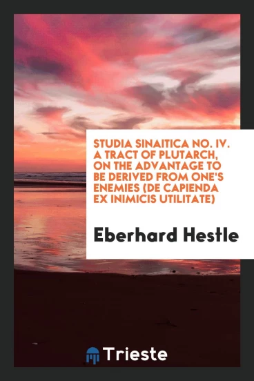 Studia Sinaitica No. IV. A Tract of Plutarch, On the Advantage to be Derived from One's Enemies (De Capienda Ex Inimicis utilitate)