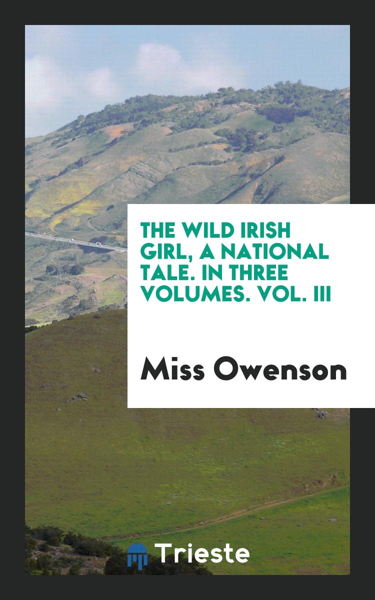 The Wild Irish Girl, a National Tale. In Three Volumes. Vol. III