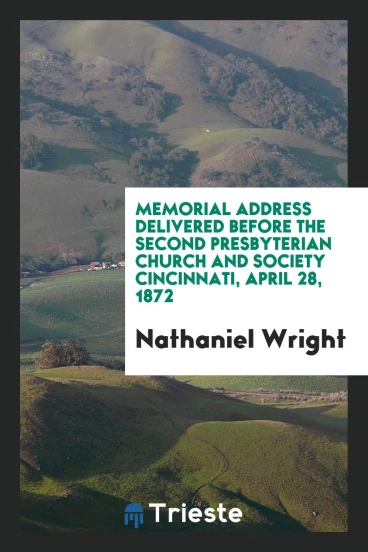 Memorial Address Delivered Before the Second Presbyterian Church and Society Cincinnati, April 28, 1872