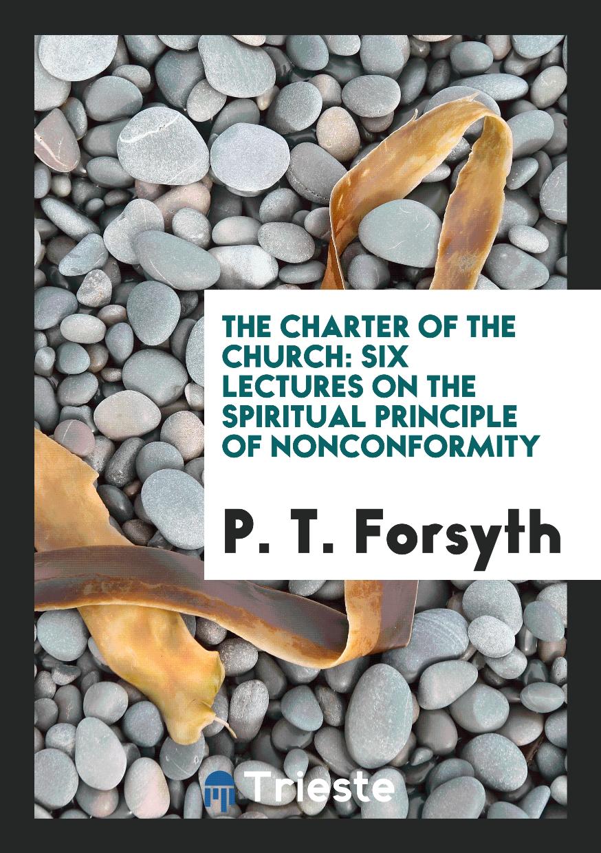 The Charter of the Church: Six Lectures on the Spiritual Principle of Nonconformity