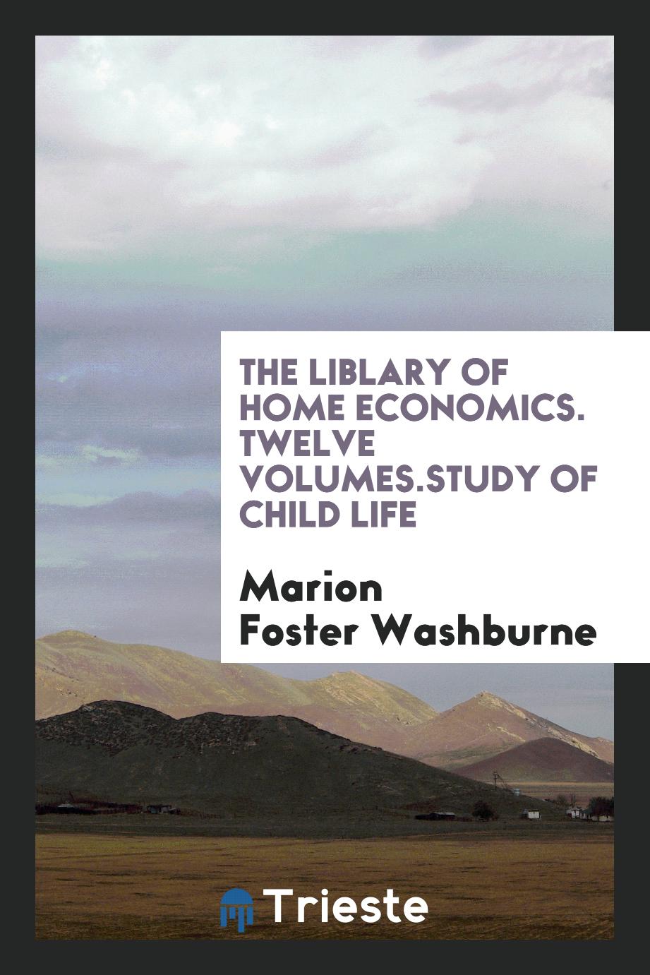 The Liblary of Home Economics. Twelve Volumes.Study of child life
