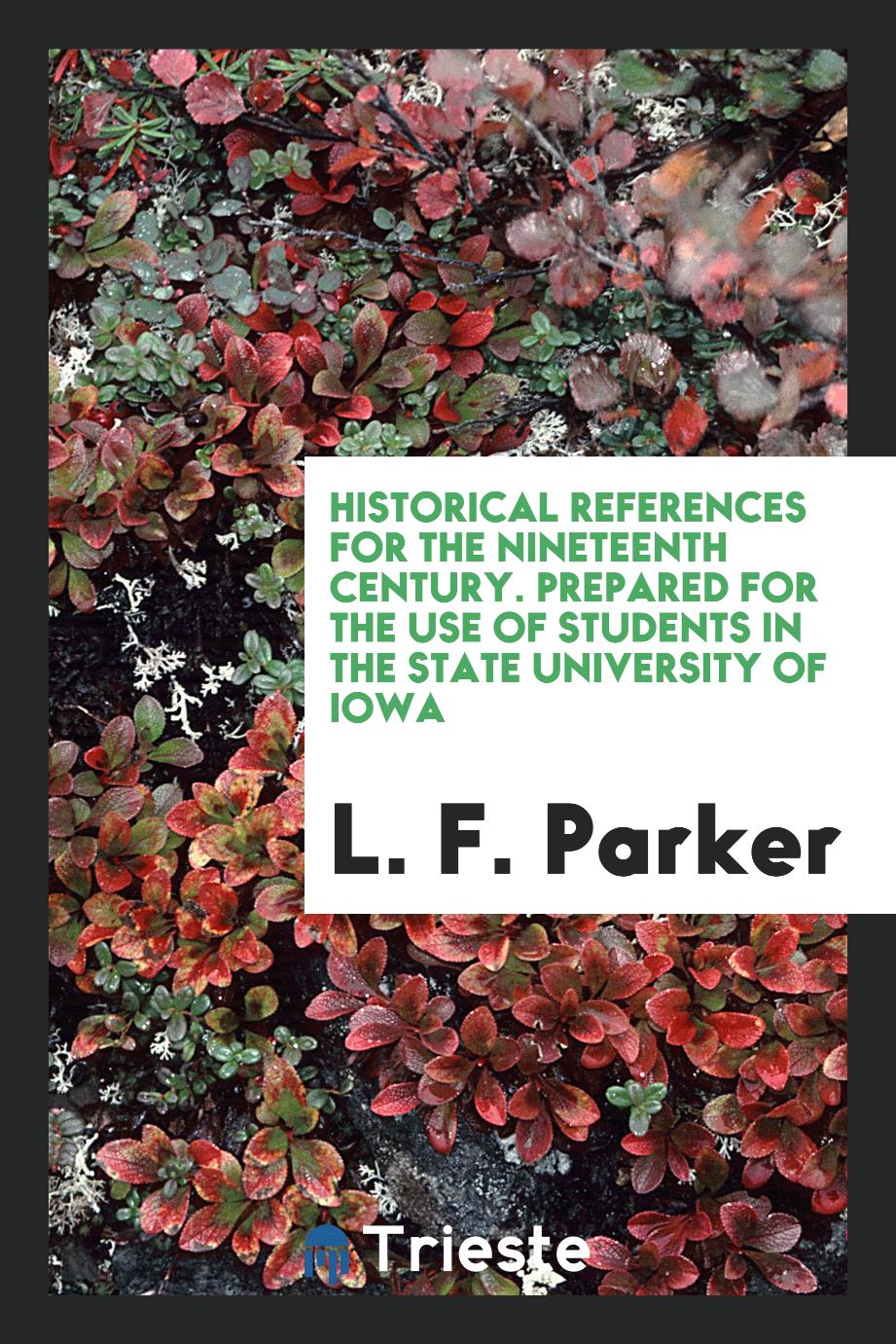 Historical references for the nineteenth century. Prepared for the use of students in the State university of Iowa